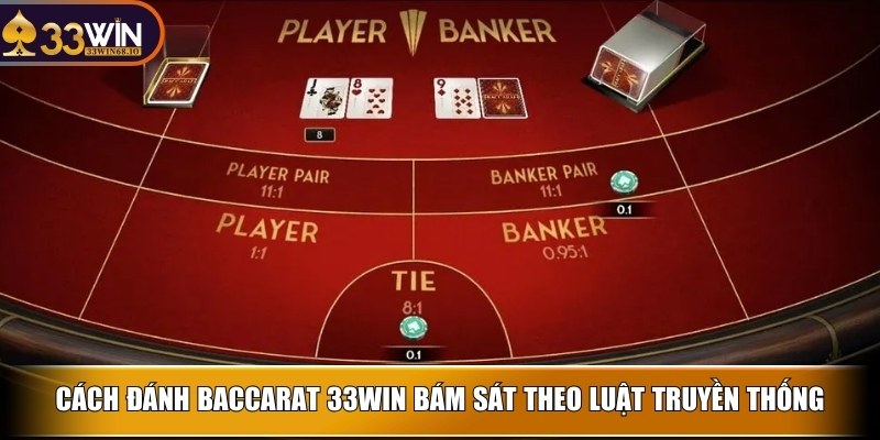 Đánh baccarat 33WIN – Bí quyết bách chiến bách thắng 2 Cách đánh baccarat 33WIN bám sát theo luật truyền thống